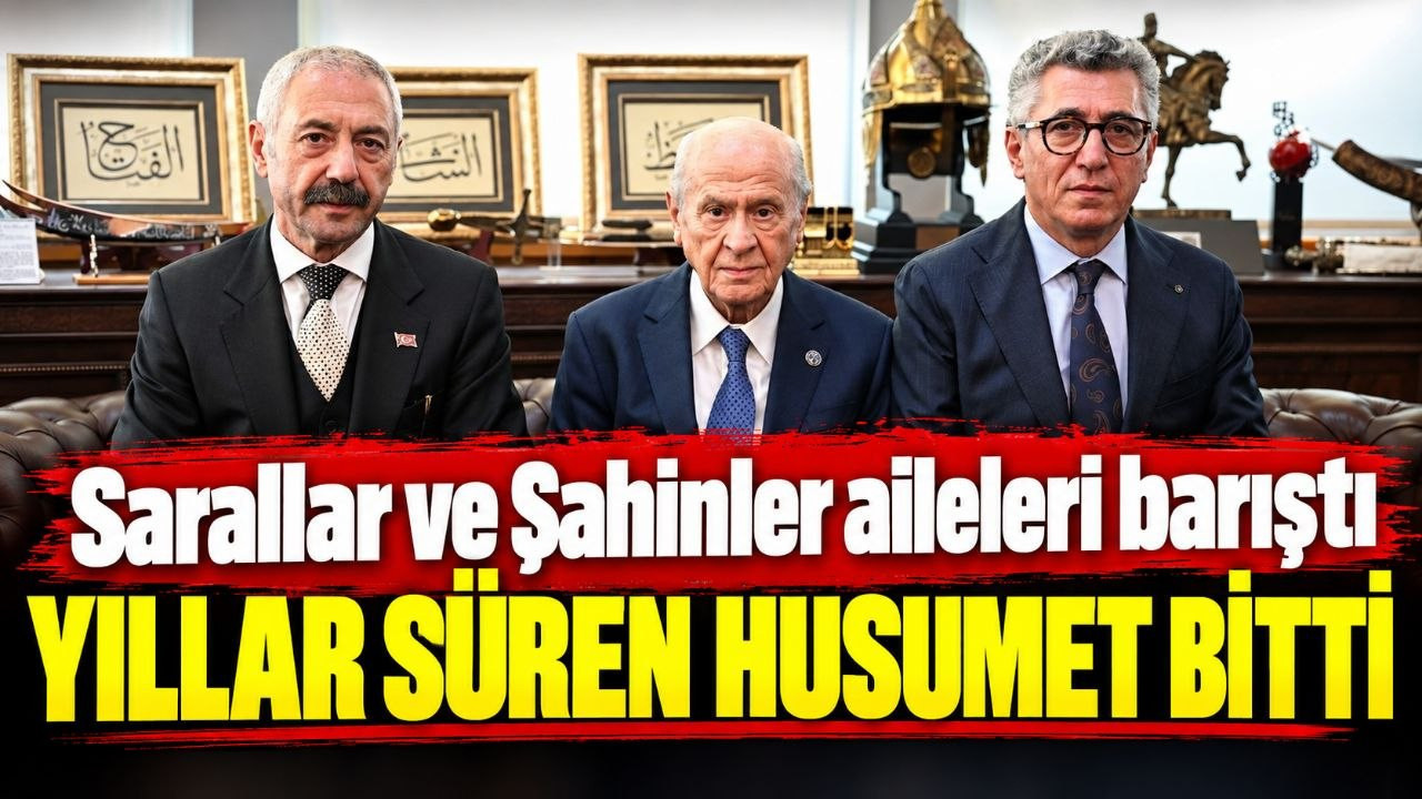 Sarallar ve Şahinler aileleri barıştı: Yıllar süren husumet bitti